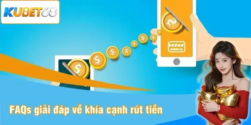 FAQs giải đáp thắc mắc xoay quanh rút tiền