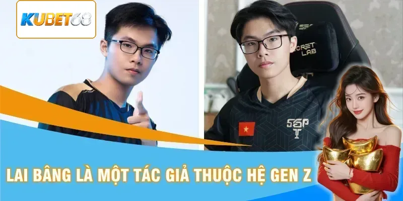Lai Bâng là một tác giả thuộc hệ gen Z