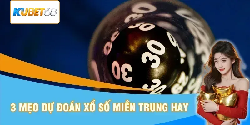 3 mẹo dự đoán xổ số miền Trung hay