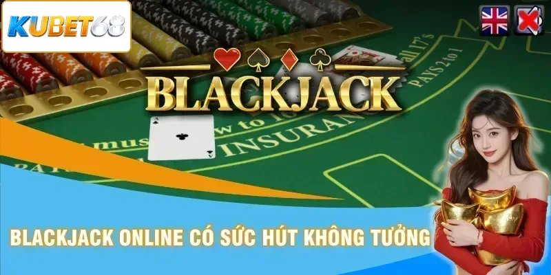 Blackjack online có sức hút không tưởng