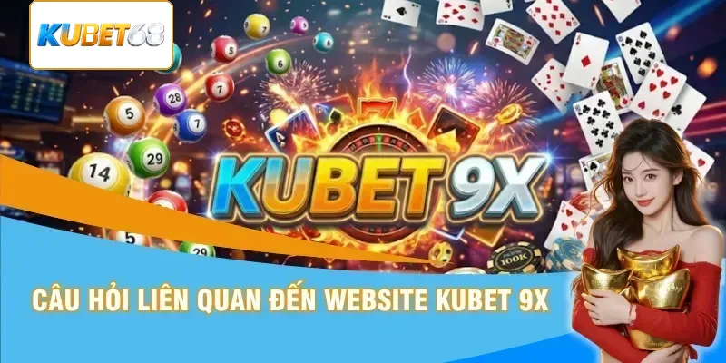 Câu hỏi liên quan đến website Kubet 68