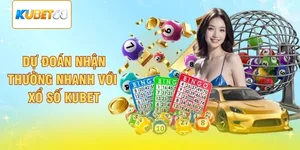 Dự đoán nhận thưởng nhanh với Xổ Số Kubet