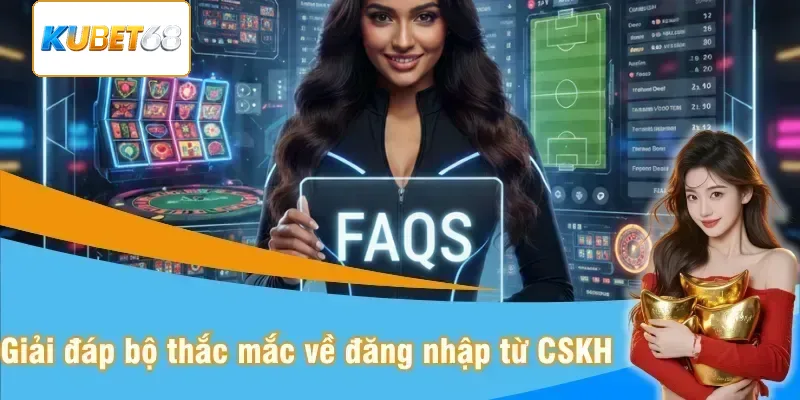 Giải đáp bộ thắc mắc về đăng nhập từ CSKH