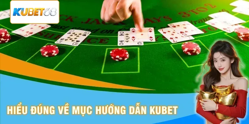 Hiểu đúng về mục hướng dẫn Kubet