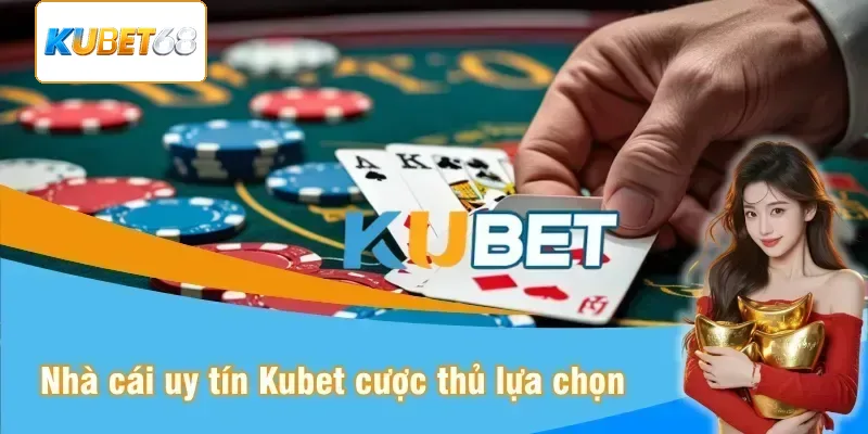 Nhà cái uy tín Kubet được nhiều cược thủ lựa chọn