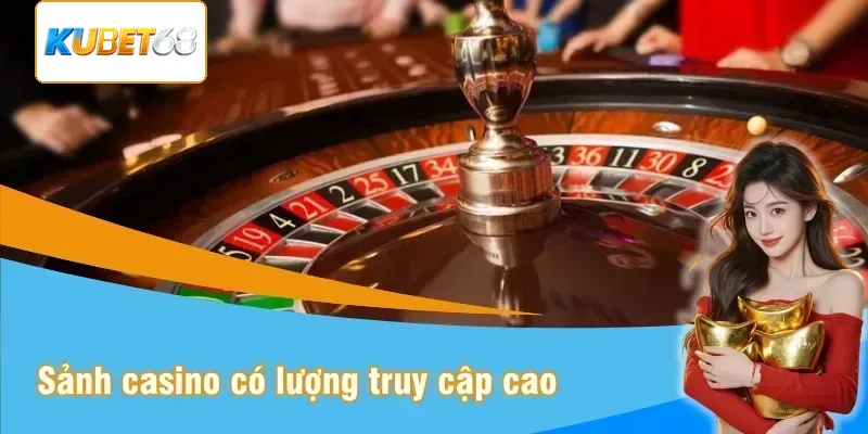 Những sảnh casino có lượng truy cập cao nhất
