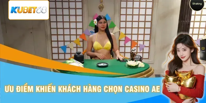 Ưu điểm khiến nhiều khách hàng chọn sảnh casino AE