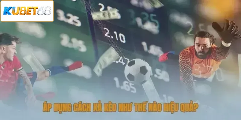 Áp dụng xả kèo thế nào cho hiệu quả?