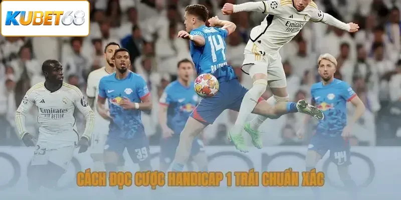 Cách đọc cược handicap 1 trái chuẩn xác