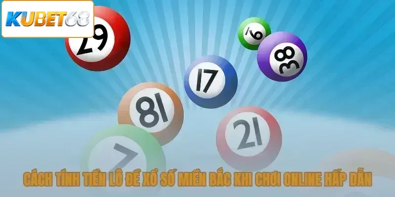 Cách tính tiền lô đề xổ số miền Bắc khi chơi online hấp dẫn