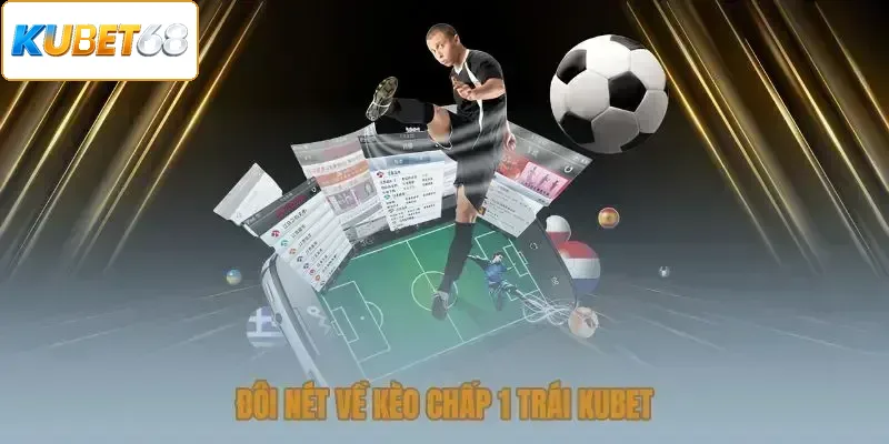Đôi nét về kèo chấp 1 trái kubet