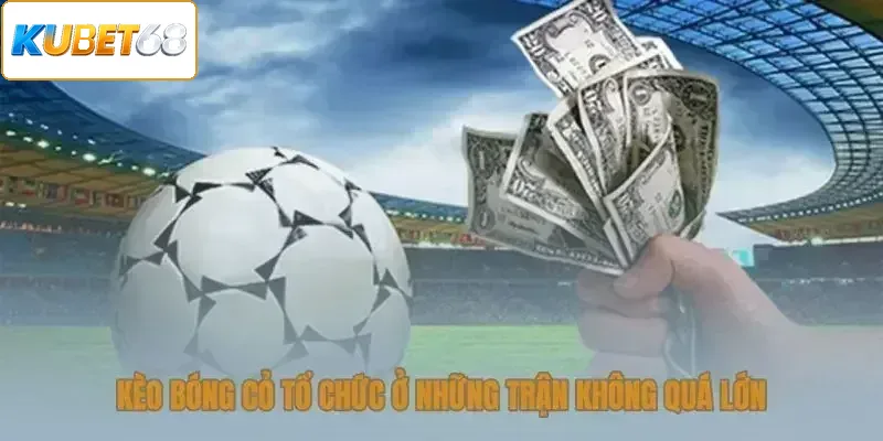 Kèo bóng cỏ tổ chức ở những trận không quá lớn