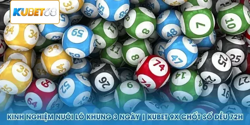 Kinh nghiệm nuôi lô khung 3 ngày Kubet 68 chốt số đều 72h