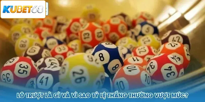 Lô trượt là gì và vì sao tỷ lệ thắng thường vượt mức?