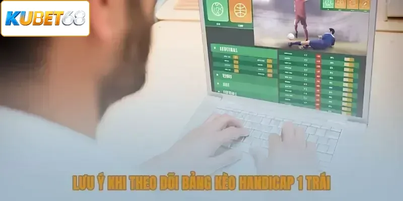 Lưu ý khi theo dõi bảng kèo handicap 1 trái