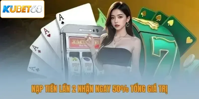 Nạp tiền lần 2 nhận ngay 50% tổng giá trị