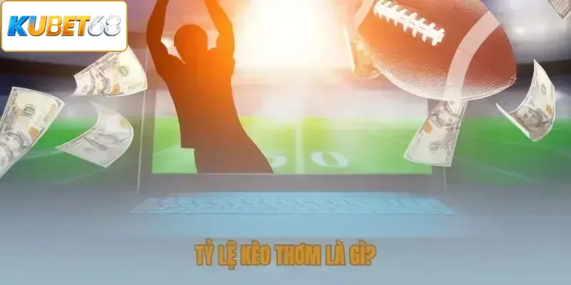 Tỷ lệ kèo thơm là gì?