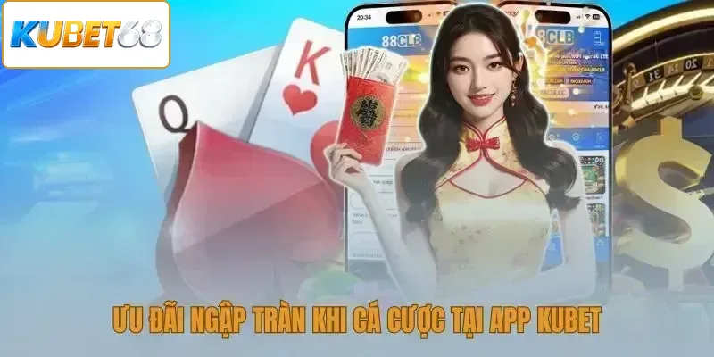 Ưu đãi ngập tràn khi cá cược tại app kubet